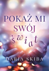 Okładka książki Pokaż mi swój świat Daria Skiba