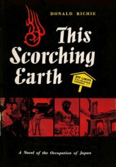 Okładka książki This Scorching Earth: A Novel of the Occupation of Japan Donald Richie