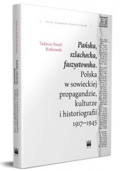 Okładka książki Pańska, szlachecka, faszystowska. Polska w sowieckiej propagandzie, kulturze i historiografii 1917-1945 Tadeusz P. Rutkowski