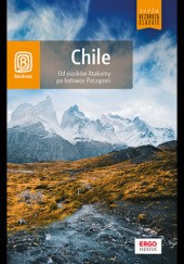 Okładka książki Chile. Od piasków Atakamy po lodowce Patagonii Joanna Broniewska, Anna Kiełtyka
