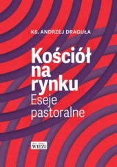 Okładka książki Kościół na rynku. Eseje pastoralne Andrzej Draguła