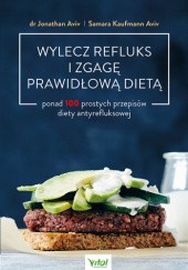 Okładka książki Wylecz refluks i zgagę prawidłową dietą. 100 prostych przepisów diety antyrefluksowej Jonathan Aviv, Samara Kaufmann Aviv