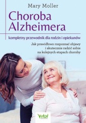 Okładka książki Choroba Alzheimera – kompletny przewodnik dla rodzin i opiekunów. Jak prawidłowo rozpoznać objawy i skutecznie radzić sobie na kolejnych etapach choroby Mary Moller