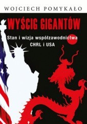 Okładka książki Wyścig gigantów. Stan i wizja współzawodnictwa CHRL i USA Wojciech Pomykało