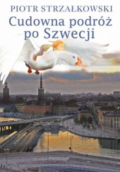 Okładka książki Cudowna podróż po Szwecji Piotr Strzałkowski