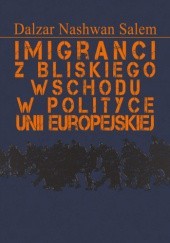 Okładka książki Imigranci z Bliskiego Wschodu w polityce Unii Europejskiej Dalzar Nashwan Salem