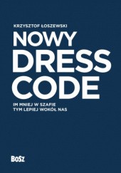 Okładka książki Nowy dress code. Im mniej w szafie, tym lepiej wokół nas Krzysztof Łoszewski