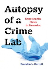 Okładka książki Autopsy of a Crime Lab: Exposing the Flaws in Forensics Brandon L. Garrett