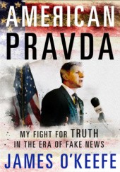 Okładka książki American Pravda: My Fight for Truth in the Era of Fake News James O'Keefe