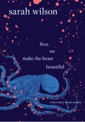 Okładka książki First, We Make the Beast Beautiful Sarah Wilson