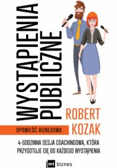 Okładka książki Wystąpienia publiczne. 4-godzinna sesja coachingowa, która przygotuje Cię do każdego wystąpienia Robert Kozak