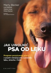Okładka książki Jak uwolnić psa od lęku. Program pozytywnej pracy z psami cierpiącymi z powodu lęku, strachu i fobii