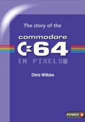 Okładka książki The story of the Commodore 64 in pixels_ Chris Wilkins