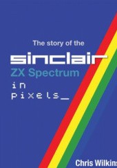 Okładka książki The story of the ZX Spectrum in pixels_ Tom 2 Chris Wilkins