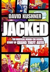 Okładka książki Jacked: The Unauthorised Behind the Scenes Story of Grand Theft Auto David Kushner
