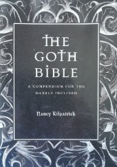 Okładka książki The Goth Bible. A Compendium for the Darkly Inclined Nancy Kilpatrick