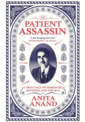 Okładka książki The Patient Assassin: A True Tale of Massacre, Revenge and the Raj Anita Anand