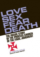 Okładka książki Love, Sex, Fear, Death. The Inside Story of The Process Church of the Final Judgment Timothy Wyllie