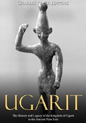 Okładka książki Ugarit: The History and Legacy of the Kingdom of Ugarit in the Ancient Near East Charles River Editors