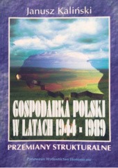Okładka książki Gospodarka Polski w latach 1944-1989. Przemiany strukturalne Janusz Kaliński