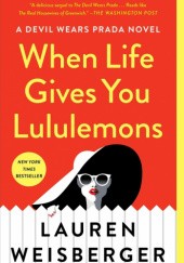 Okładka książki When Life Gives You Lululemons Lauren Weisberger