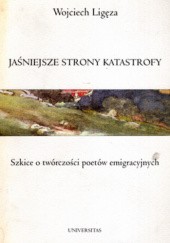 Okładka książki Jaśniejsze strony katastrofy. Szkice o twórczości poetów emigracyjnych Wojciech Ligęza