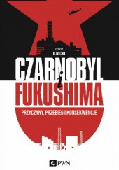 Okładka książki Czarnobyl i Fukushima. Przyczyny, przebieg i konsekwencje Tomasz Ilnicki