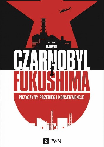 Okładka książki Czarnobyl i Fukushima. Przyczyny, przebieg i konsekwencje Tomasz Ilnicki
