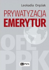 Okładka książki Prywatyzacja emerytur Leokadia Oręziak