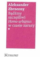 Okładka książki Bądźmy szczęśliwi. Homo urbanus w czasie zarazy Aleksander Zbrzezny