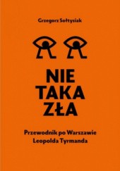 Okładka książki Nie taka zła. Przewodnik po Warszawie Leopolda Tyrmanda Grzegorz Sołtysiak