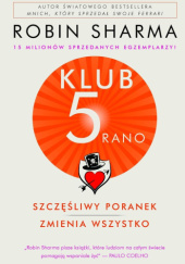 Okładka książki Klub 5 Rano. Szczęśliwy poranek zmienia wszystko Robin Sharma