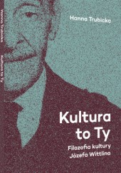 Okładka książki Kultura to Ty. Filozofia kultury Józefa Wittlina Hanna Trubicka