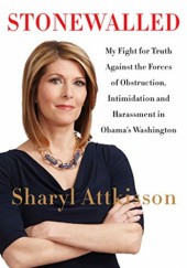 Okładka książki Stonewalled: My Fight for Truth Against the Forces of Obstruction, Intimidation, and Harassment in Obamas Washington Sharyl Attkisson