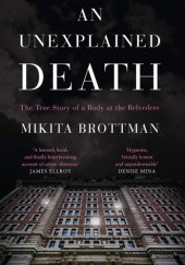Okładka książki An Unexplained Death: The True Story of a Body at the Belvedere Mikita Brottman