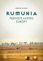 Okładka książki Rumunia. Pęknięte lustro Europy Dorota Filipiak