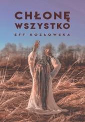 Okładka książki Chłonę wszystko Eff Kozłowska