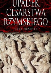 Okładka książki Upadek cesarstwa rzymskiego Peter Heather