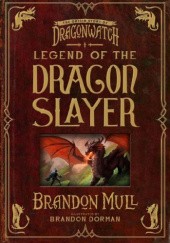 Okładka książki Legend of the Dragon Slayer: The Origin Story of Dragonwatch Brandon Mull