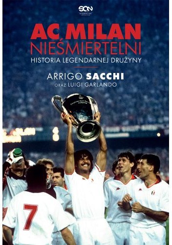 Okładka książki AC Milan. Nieśmiertelni. Historia legendarnej drużyny Luigi Garlando, Arrigo Sacchi