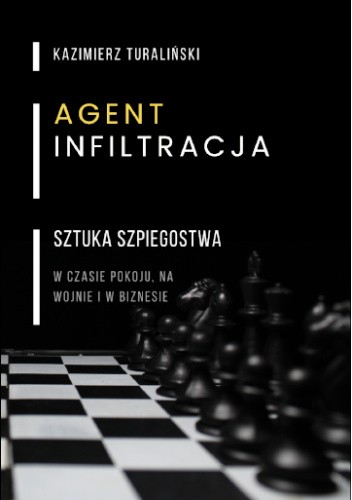 Okładka książki Agent, INFILTRACJA - SZTUKA SZPIEGOSTWA w czasie pokoju, na wojnie i w biznesie Kazimierz Turaliński