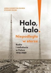 Okładka książki Halo, halo! Niepodległa w eterze: Radio i radiofonia w Polsce, 1918 - 1989