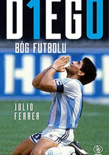 Okładka książki DIEGO. Bóg futbolu Julio Ferrer
