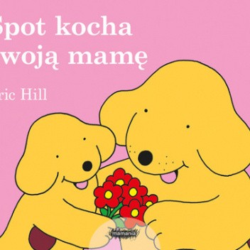 Okładka książki Spot kocha swoją mamę Eric Hill