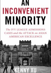 Okładka książki An Inconvenient Minority: The Ivy League Admissions Cases and the Attack on Asian American Excellence Kenny Xu