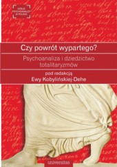 Okładka książki Czy powrót wypartego? Psychoanaliza i dziedzictwo totalitaryzmów Ewa Kobylińska-Dehe