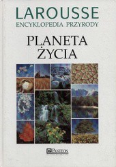 Okładka książki Larousse Encyklopedia przyrody: Planeta życia praca zbiorowa