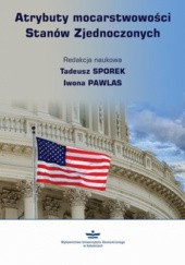 Okładka książki Atrybuty mocarstwowości Stanów Zjednoczonych Iwona Pawlas, Tadeusz Sporek