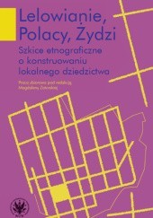 Okładka książki Lelowianie, Polacy, Żydzi. Szkice etnograficzne o konstruowaniu lokalnego dziedzictwa Magdalena Zatorska