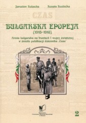 Bułgarska epopeja (1915-1918). Armia bułgarska na frontach I wojny światowej w świetle publikacji dziennika „Czas", t. 2
